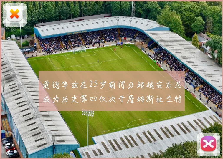 爱德华兹在25岁前得分超越安东尼成为历史第四仅次于詹姆斯杜兰特